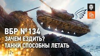 ВБР №134 - Зачем ездить? Танки способны летать!