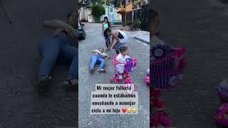 Mi mujer falleció cuando le estábamos enseñando a manejar cicla a mi hijo ️