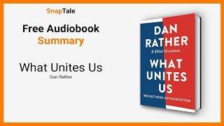 What Unites Us by Dan Rather: 6 Minute Summary