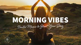 Morning Vibes  Positiv Music to Start Your Day | The Good Life No.52