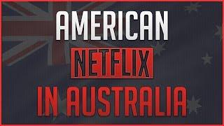 How to Get American Netflix in Australia - Working 2017