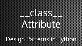 Python __class__ Attribute : Design Patterns In Python