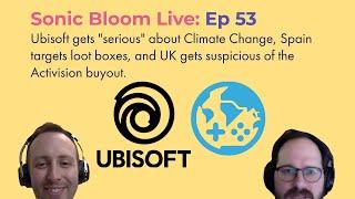 Sonic Bloom Live Ep 53: Ubisoft games Climate, Spain targets loot boxes, UK eyes the Xbox buyout.
