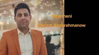 Bayram Abdyrahmanow-Yatla meni