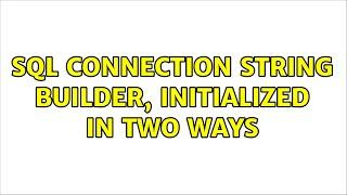 SQL connection string builder, initialized in two ways