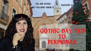 You are Gothic but you don’t know it #17: Travel Blog - Day trip to Perpignan