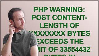 PHP Warning: POST Content-Length of XXXXXXXX bytes exceeds the limit of 33554432 bytes in Unknown...