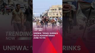 UNRWA: ‘Israel Shrinks Gaza Humanitarian Zone to 11%’