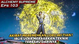 MUSUH TERLALU EZ ATAU LORD BEI TIAN YANG TERLALU KUAT ?? - DONGHUA ALCHEMY SUPREME EPS 103