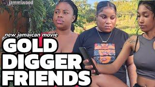 GOLD DIGGER FRIENDS      NEW JAMAICAN MOVIE 2025 //JAMMIWOOD//