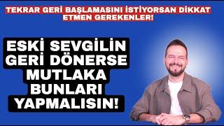 ESKİ SEVGİLİN GERİ DÖNERSE BUNLARI YAPMALISIN!