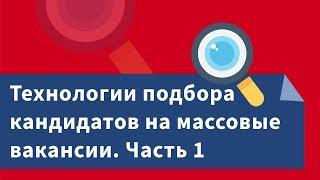 Технологии подбора кандидатов на массовые вакансии. Часть  1