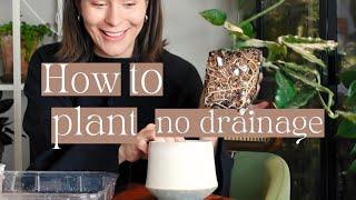 How to pot into no drainage + all the houseplants I grow this way