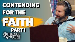 Contending For the Faith Part 1  | The Authentic Christian Podcast S5E11