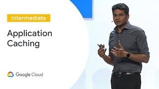 Worried About Application Performance? Cache It! (Cloud Next '19)