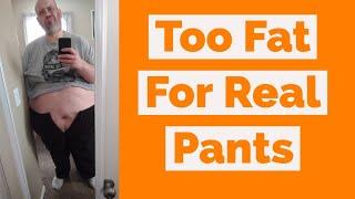 Too Fat For Real Pants