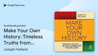 Make Your Own History: Timeless Truths from… by Joseph Holland · Audiobook preview