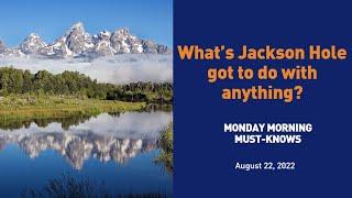 What’s Jackson Hole got to do with anything?-MMMK Aug 22, 2022