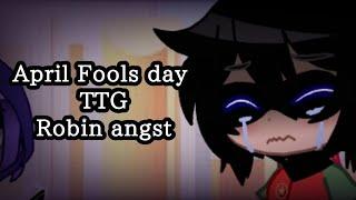 April Fools day || TTG || Robin angst