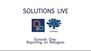 Solutions Live #1: Reporting on Refugees