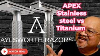 AYLSWORTH APEX RAZORS: STAINLESS STEEL vs TITANIUM