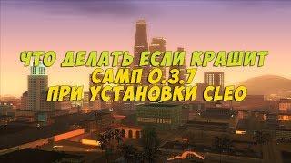 ЧТО ДЕЛАТЬ ЕСЛИ КРАШИТ САМП 0.3.7 ПРИ УСТАНОВКИ CLEO