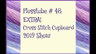 Flosstube # 48: EXTRA! 2019 Cross Stitch Cupboard Show