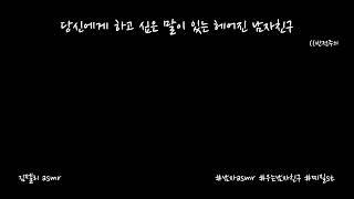 남자ASMR) 당신에게 하고 싶은 말이 있는 헤어진 남자친구ㅣ우는남자친구ㅣ반전주의ㅣ연하목소리ㅣroleplayㅣ롤플레잉ㅣ