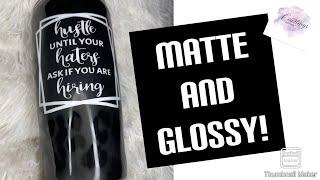 Matte AND Glossy Tumbler Tutorial!