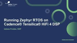 Running Zephyr RTOS on Cadence® Tensilica® HiFi 4 DSP - Iuliana Prodan, NXP