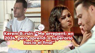 Kerem Bursin"Me arrepentí en 2024,pero aprendí a superarlo hacia el final" #keren #kerembursin