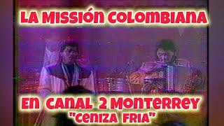 Missión Colombiana en Canal 2 Monterrey "Ceniza Fria"