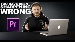 You've been sharpening WRONG! - Premiere Pro CC, CS6, NO PLUGINS