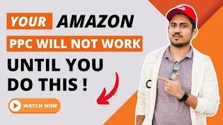 Your Amazon PPC Will Not Work Until You Do This | Amazon PPC Is Not Bringing Sales