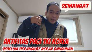 Aktifitas Tki KOREA Sektor Bangunan Dipagi Hari Sebelum Berangkat Kerja.