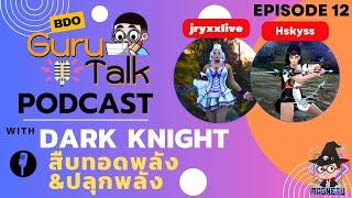 BDO Guru Talk EP.12 :  อาชีพ Dark Knight สืบทอด&ปลุกพลัง คุณ " jryxxlive & คุณ Hskyss "