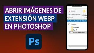 Cómo Abrir, Convertir y Guardar Imágenes Transparentes con Extensión WEBP en Photoshop