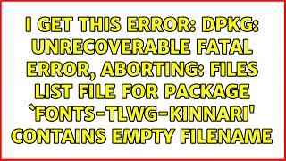 I get this error: dpkg: unrecoverable fatal error, aborting: files list file for package...