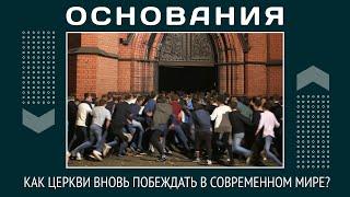 ОСНОВАНИЯ: Как Церкви вновь побеждать в современном мире?