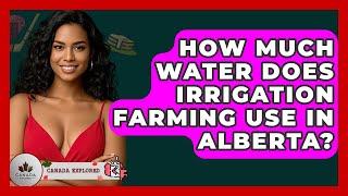 How Much Water Does Irrigation Farming Use In Alberta? - Canada Explored