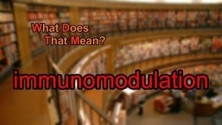 What does immunomodulation mean?