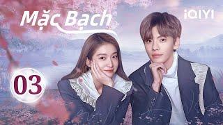 MẶC BẠCH - Tập 03 | Siêu Phẩm Ngôn Tình Lãng Mạn Cực Hấp Dẫn | iQIYI Phim Thuyết Minh