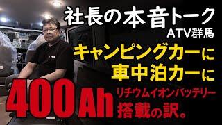 【社長の本音トーク01】ATV群馬～キャンピングカーに400Ahリチウムイオンバッテリー搭載の訳【4K】#ハイエース #エブリイ #車中泊 #キャンピングカー