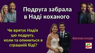 Подруга забрала в Наді коханого, а через багато років Надія врятувала їй життя. Життєві історії.