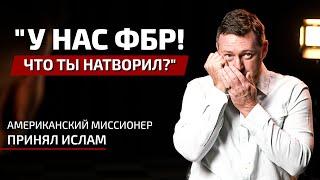 У нас ФБР! Что ты натворил? - История американского миссионера, принявшего Ислам