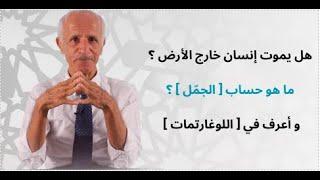 هل يموت إنسان خارج الأرض ؟ ما هو حساب [ الجمّل ] ؟ و أعرف في [ اللوغارتمات ] - علي منصور كيالي