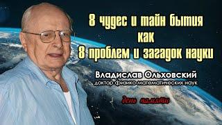 8 чудес и тайн бытия как 8 проблем и загадок науки (день памяти Владислава Ольховского)