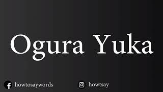 How To Pronounce Ogura Yuka