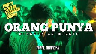 ORANG PUNYA_PARTY SENTAK  RIZAL NHARCKY 2024