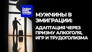 Мужчины в эмиграции: адаптация через призму алкоголя, игр и трудоголизма